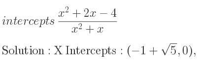 The intercepts of (x^2+2x-4)/(x^2+x) is X Intercepts: (-1+sqrt(5),0),(-1-sqrt(5),0)